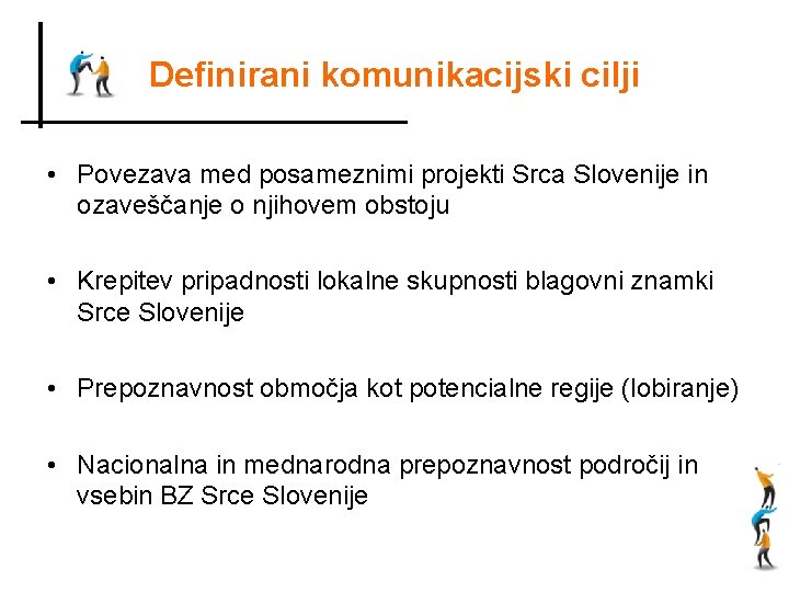 Definirani komunikacijski cilji • Povezava med posameznimi projekti Srca Slovenije in ozaveščanje o njihovem