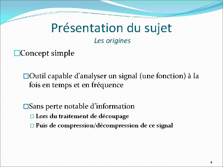 Présentation du sujet Les origines �Concept simple �Outil capable d’analyser un signal (une fonction)