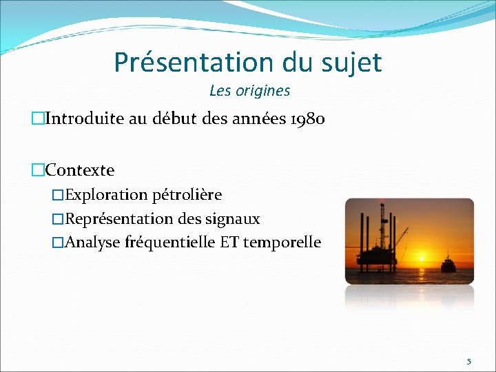 Présentation du sujet Les origines �Introduite au début des années 1980 �Contexte �Exploration pétrolière