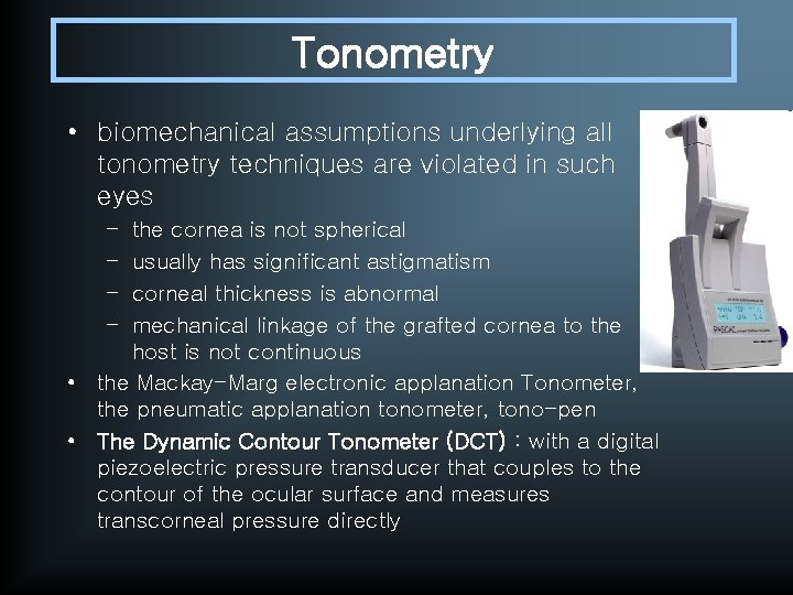 Tonometry • biomechanical assumptions underlying all tonometry techniques are violated in such eyes –