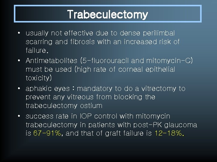 Trabeculectomy • usually not effective due to dense perilimbal scarring and fibrosis with an