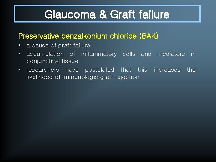 Glaucoma & Graft failure Preservative benzalkonium chloride (BAK) • a cause of graft failure