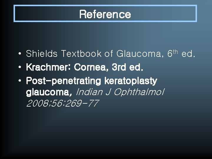 Reference • Shields Textbook of Glaucoma, 6 th ed. • Krachmer: Cornea, 3 rd