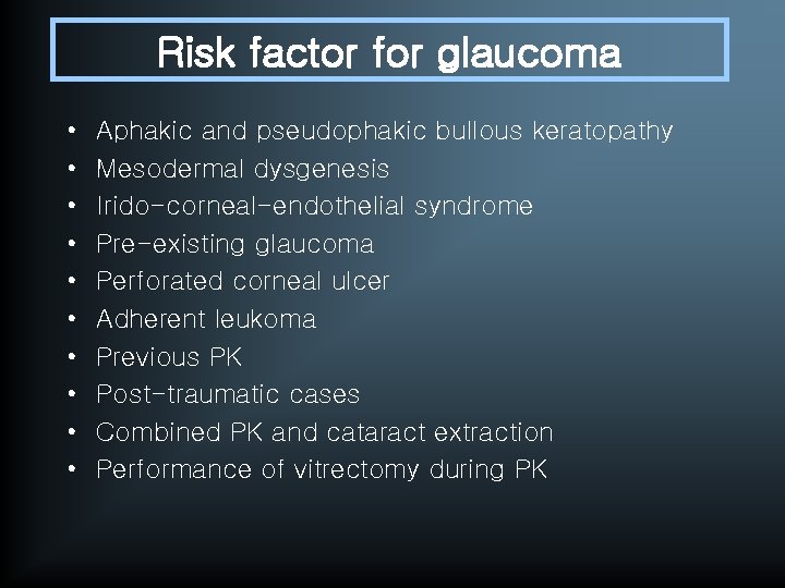 Risk factor for glaucoma • • • Aphakic and pseudophakic bullous keratopathy Mesodermal dysgenesis