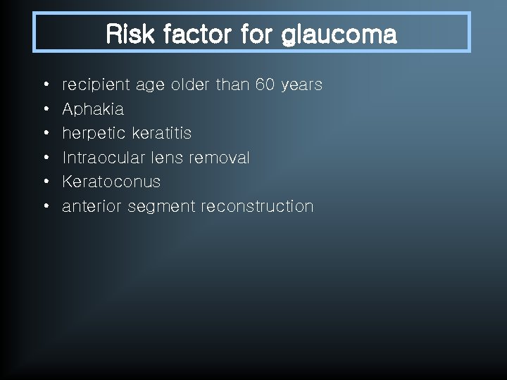 Risk factor for glaucoma • • • recipient age older than 60 years Aphakia