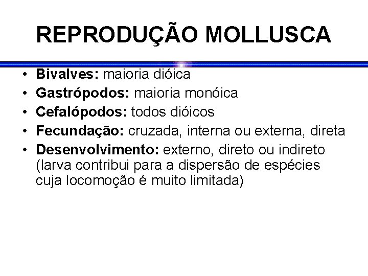 REPRODUÇÃO MOLLUSCA • • • Bivalves: maioria dióica Gastrópodos: maioria monóica Cefalópodos: todos dióicos