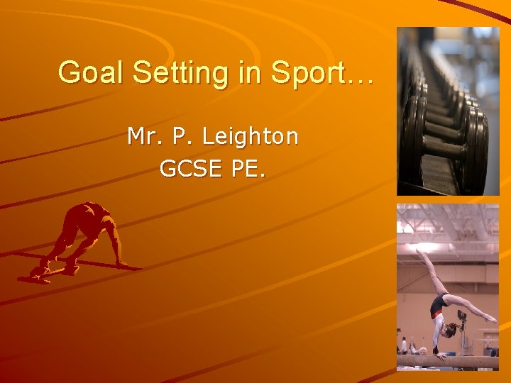 Goal Setting in Sport… Mr. P. Leighton GCSE PE. 