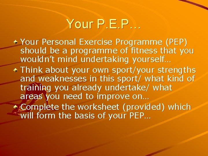 Your P. E. P… Your Personal Exercise Programme (PEP) should be a programme of