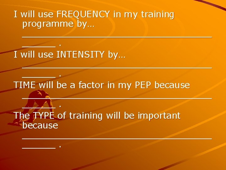 I will use FREQUENCY in my training programme by… _________________. I will use INTENSITY