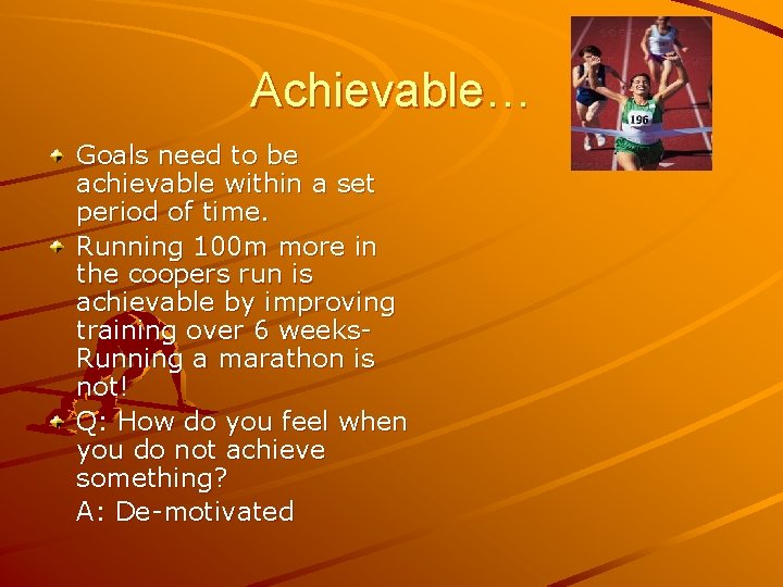 Achievable… Goals need to be achievable within a set period of time. Running 100