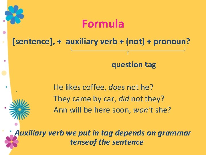 Formula [sentence], + auxiliary verb + (not) + pronoun? question tag He likes coffee,