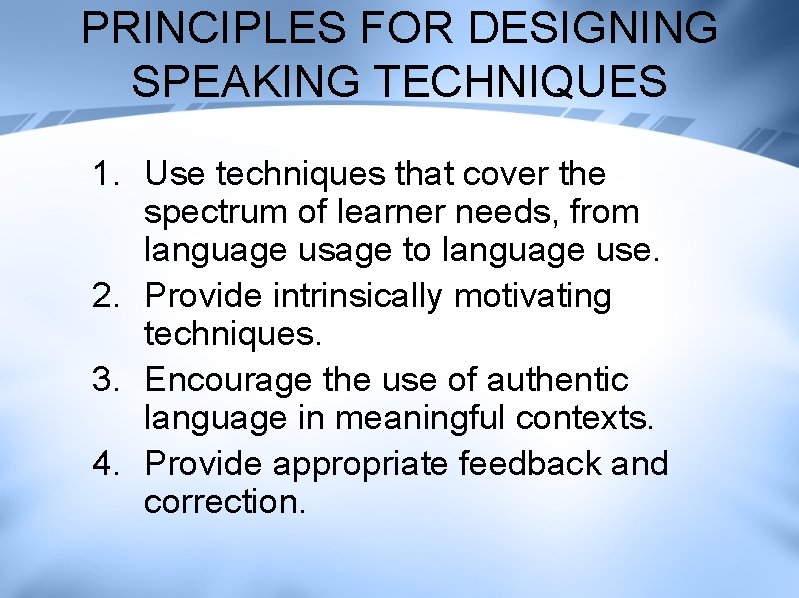 PRINCIPLES FOR DESIGNING SPEAKING TECHNIQUES 1. Use techniques that cover the spectrum of learner