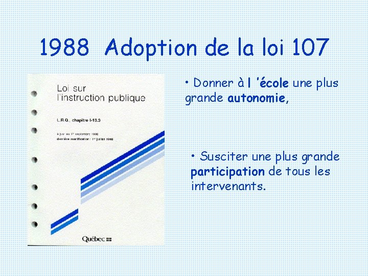 1988 Adoption de la loi 107 • Donner à l ’école une plus grande