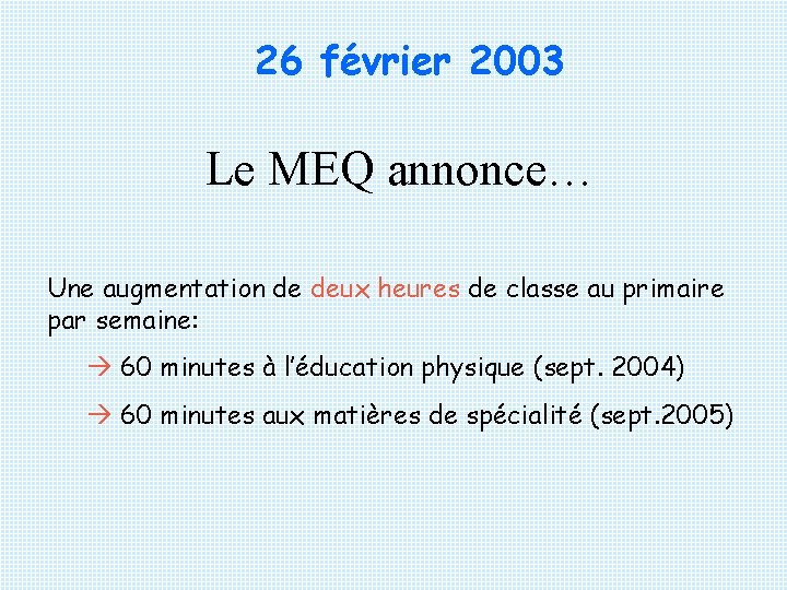 26 février 2003 Le MEQ annonce… Une augmentation de deux heures de classe au