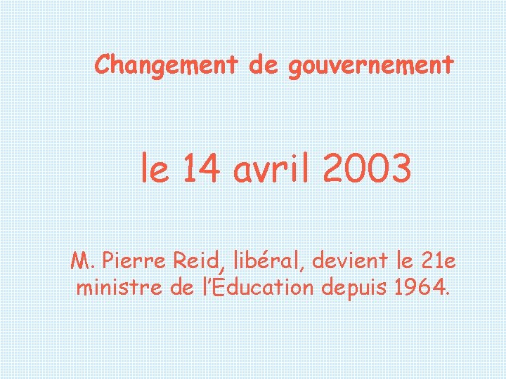 Changement de gouvernement le 14 avril 2003 M. Pierre Reid, libéral, devient le 21