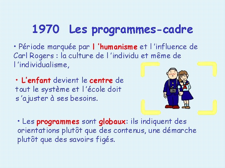 1970 Les programmes-cadre • Période marquée par l ’humanisme et l ’influence de Carl