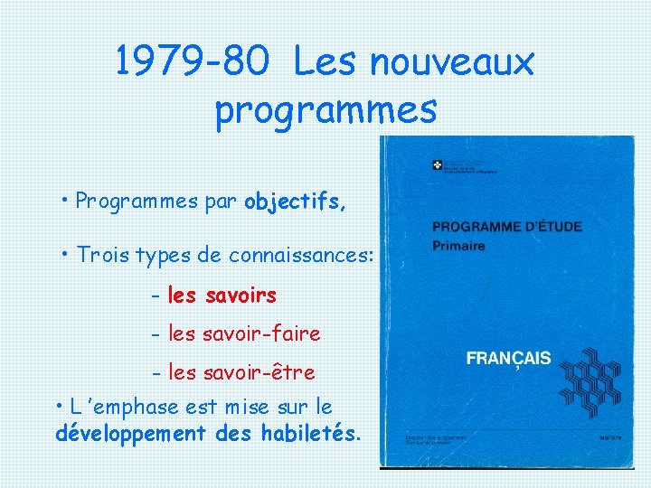 1979 -80 Les nouveaux programmes • Programmes par objectifs, • Trois types de connaissances: