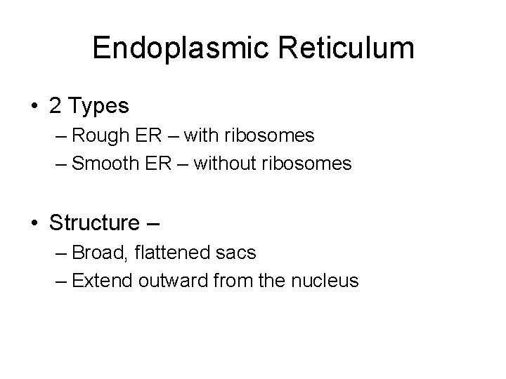 Endoplasmic Reticulum • 2 Types – Rough ER – with ribosomes – Smooth ER Endoplasmic Reticulum • 2 Types – Rough ER – with ribosomes – Smooth ER
