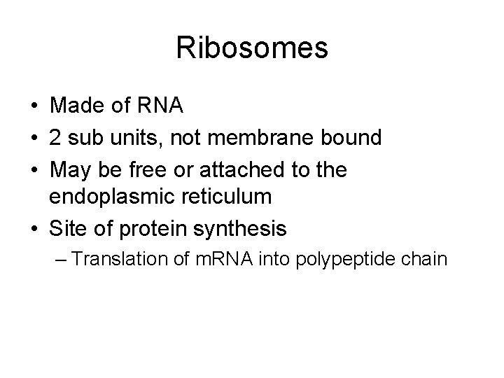 Ribosomes • Made of RNA • 2 sub units, not membrane bound • May Ribosomes • Made of RNA • 2 sub units, not membrane bound • May