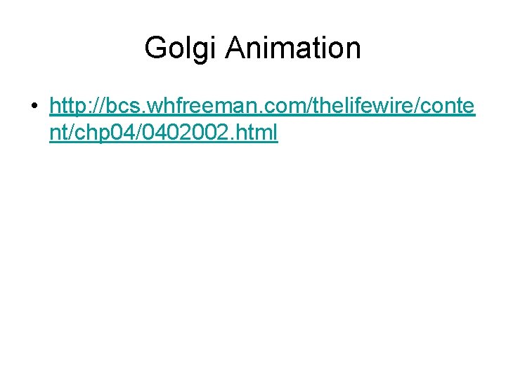 Golgi Animation • http: //bcs. whfreeman. com/thelifewire/conte nt/chp 04/0402002. html Golgi Animation • http: //bcs. whfreeman. com/thelifewire/conte nt/chp 04/0402002. html