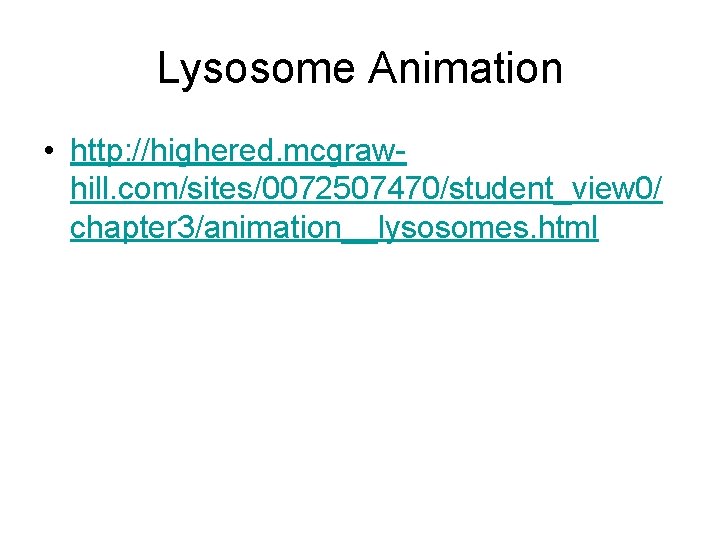 Lysosome Animation • http: //highered. mcgrawhill. com/sites/0072507470/student_view 0/ chapter 3/animation__lysosomes. html Lysosome Animation • http: //highered. mcgrawhill. com/sites/0072507470/student_view 0/ chapter 3/animation__lysosomes. html