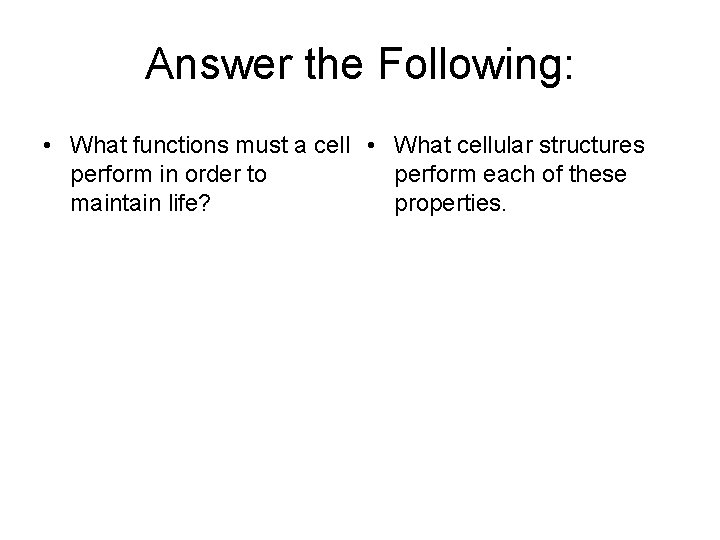 Answer the Following: • What functions must a cell • What cellular structures perform Answer the Following: • What functions must a cell • What cellular structures perform
