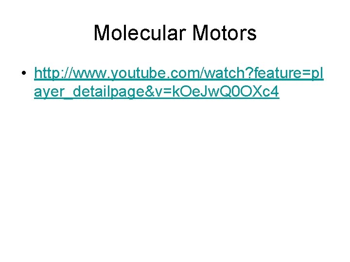 Molecular Motors • http: //www. youtube. com/watch? feature=pl ayer_detailpage&v=k. Oe. Jw. Q 0 OXc Molecular Motors • http: //www. youtube. com/watch? feature=pl ayer_detailpage&v=k. Oe. Jw. Q 0 OXc