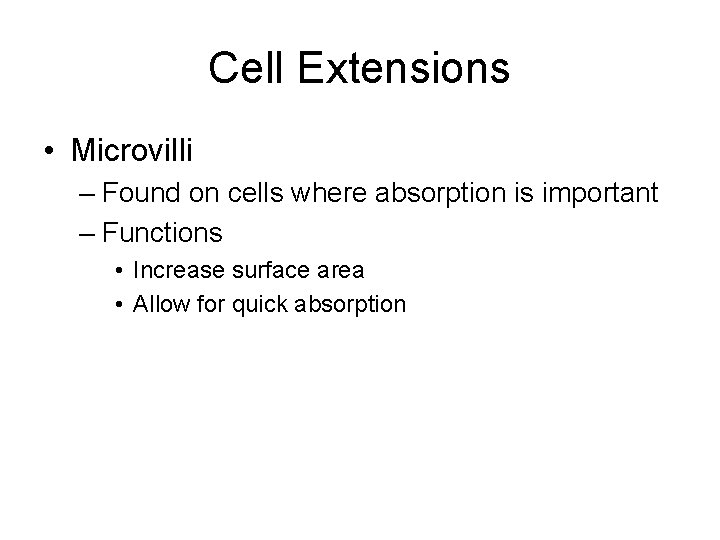 Cell Extensions • Microvilli – Found on cells where absorption is important – Functions Cell Extensions • Microvilli – Found on cells where absorption is important – Functions
