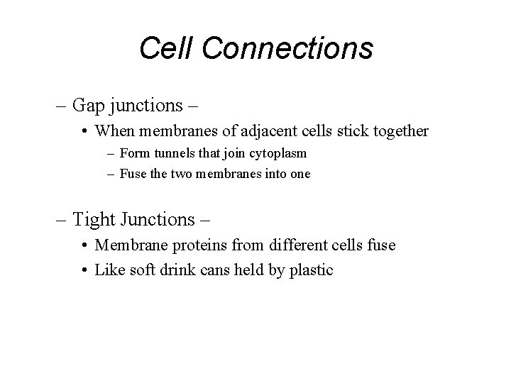 Cell Connections – Gap junctions – • When membranes of adjacent cells stick together Cell Connections – Gap junctions – • When membranes of adjacent cells stick together