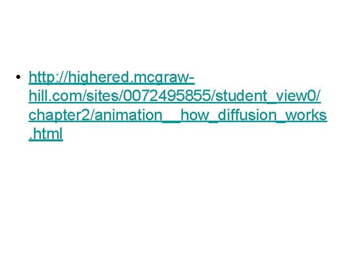 • http: //highered. mcgrawhill. com/sites/0072495855/student_view 0/ chapter 2/animation__how_diffusion_works. html • http: //highered. mcgrawhill. com/sites/0072495855/student_view 0/ chapter 2/animation__how_diffusion_works. html