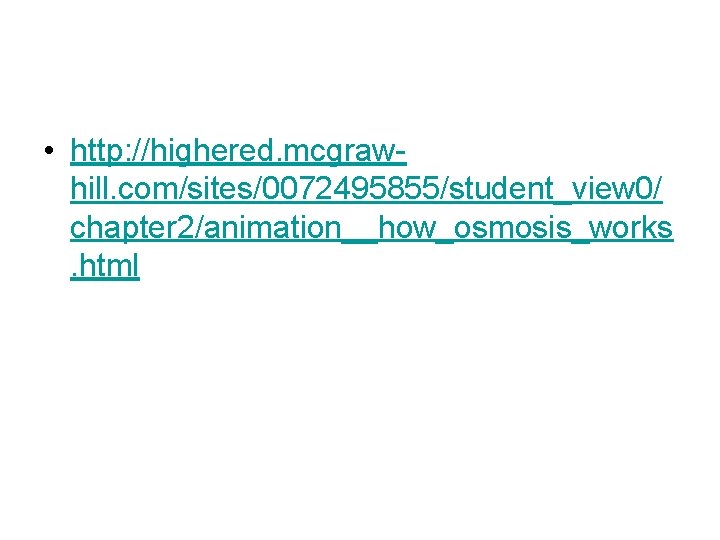 • http: //highered. mcgrawhill. com/sites/0072495855/student_view 0/ chapter 2/animation__how_osmosis_works. html • http: //highered. mcgrawhill. com/sites/0072495855/student_view 0/ chapter 2/animation__how_osmosis_works. html