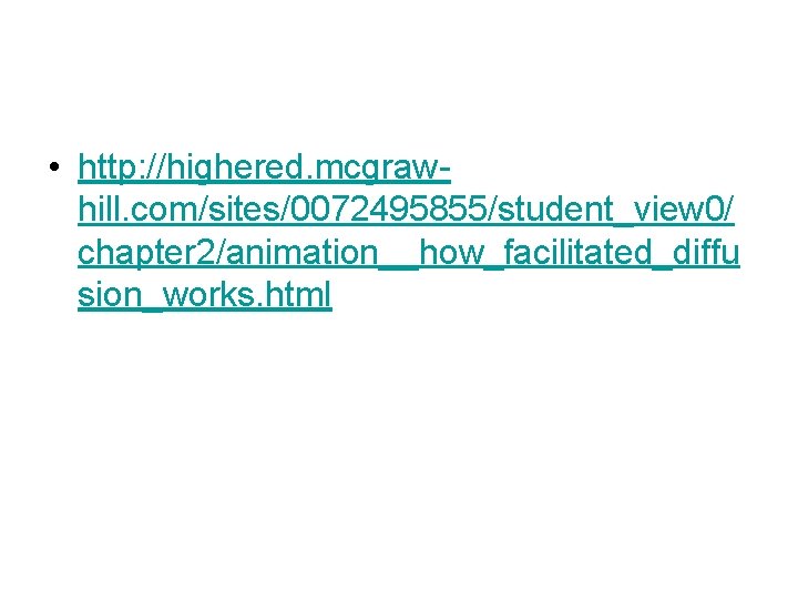 • http: //highered. mcgrawhill. com/sites/0072495855/student_view 0/ chapter 2/animation__how_facilitated_diffu sion_works. html • http: //highered. mcgrawhill. com/sites/0072495855/student_view 0/ chapter 2/animation__how_facilitated_diffu sion_works. html