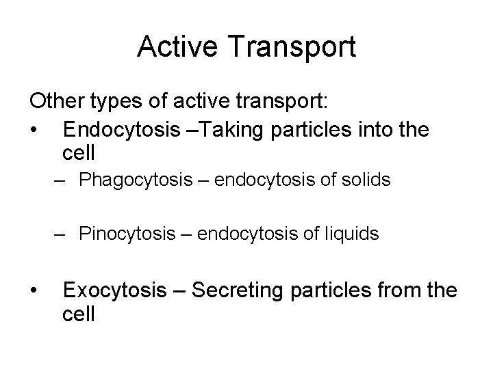 Active Transport Other types of active transport: • Endocytosis –Taking particles into the cell Active Transport Other types of active transport: • Endocytosis –Taking particles into the cell