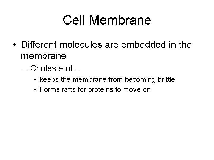 Cell Membrane • Different molecules are embedded in the membrane – Cholesterol – • Cell Membrane • Different molecules are embedded in the membrane – Cholesterol – •