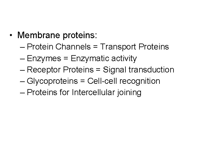 • Membrane proteins: – Protein Channels = Transport Proteins – Enzymes = Enzymatic • Membrane proteins: – Protein Channels = Transport Proteins – Enzymes = Enzymatic