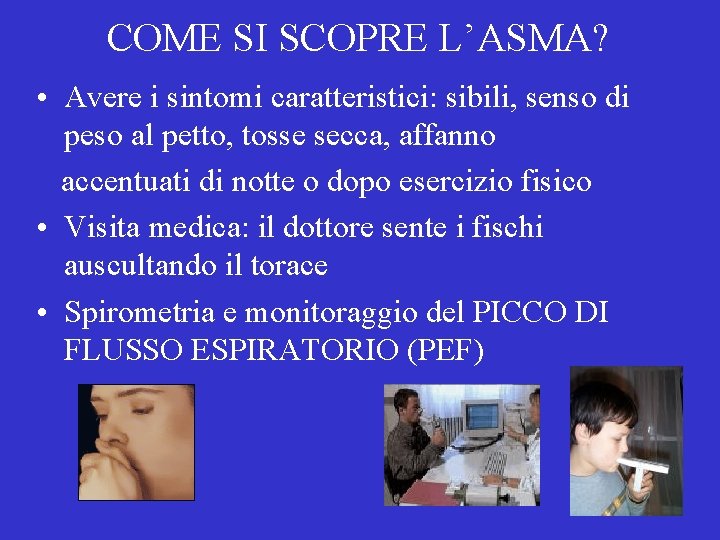 COME SI SCOPRE L’ASMA? • Avere i sintomi caratteristici: sibili, senso di peso al