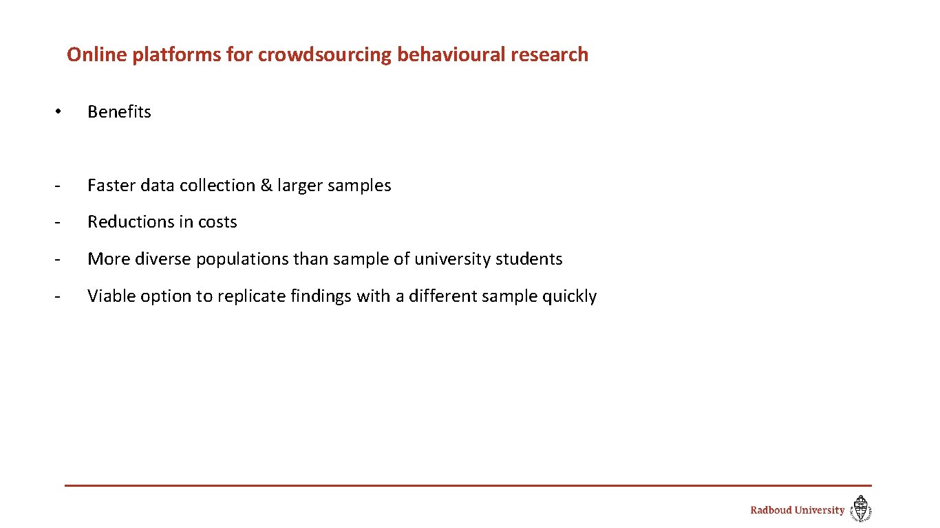 Online platforms for crowdsourcing behavioural research • Benefits - Faster data collection & larger