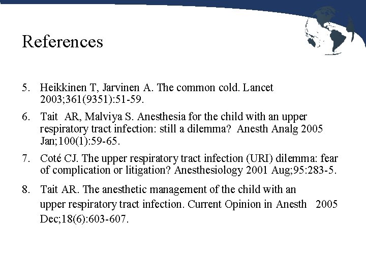 References 5. Heikkinen T, Jarvinen A. The common cold. Lancet 2003; 361(9351): 51 -59.