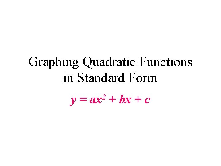Graphing Quadratic Functions in Standard Form y = ax 2 + bx + c