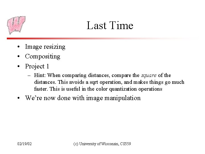 Last Time • Image resizing • Compositing • Project 1 – Hint: When comparing