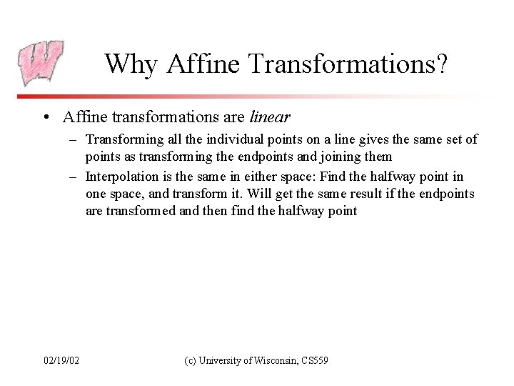 Why Affine Transformations? • Affine transformations are linear – Transforming all the individual points