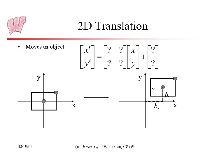 2 D Translation • Moves an object y y by x 02/19/02 bx (c)