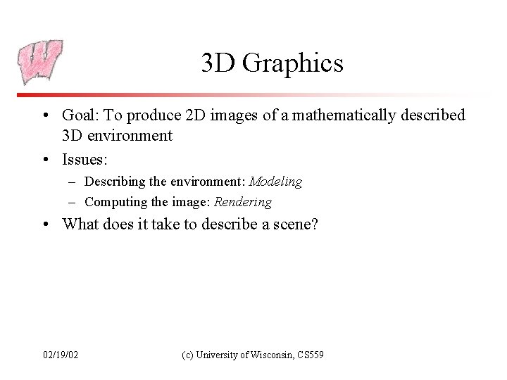 3 D Graphics • Goal: To produce 2 D images of a mathematically described