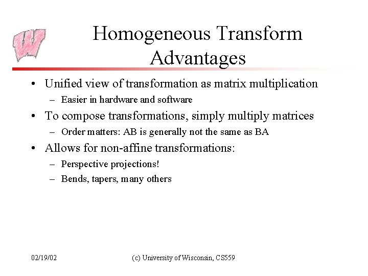 Homogeneous Transform Advantages • Unified view of transformation as matrix multiplication – Easier in