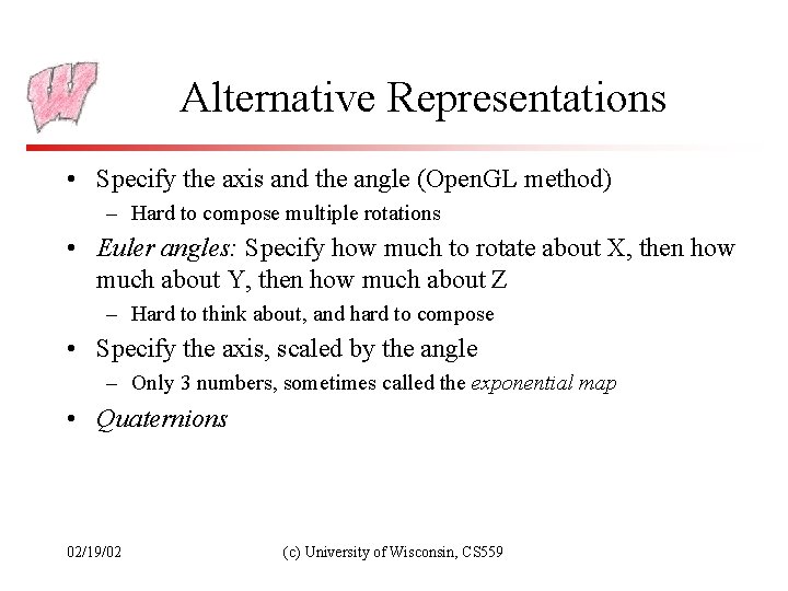 Alternative Representations • Specify the axis and the angle (Open. GL method) – Hard