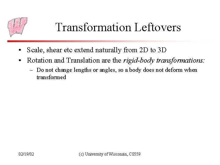 Transformation Leftovers • Scale, shear etc extend naturally from 2 D to 3 D