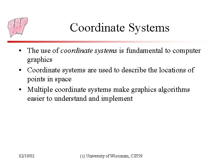 Coordinate Systems • The use of coordinate systems is fundamental to computer graphics •