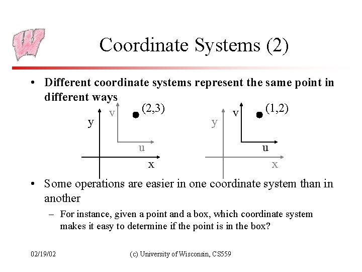 Coordinate Systems (2) • Different coordinate systems represent the same point in different ways