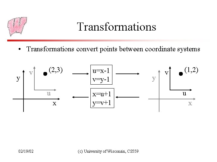 Transformations • Transformations convert points between coordinate systems y v (2, 3) u x
