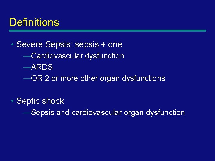 Definitions • Severe Sepsis: sepsis + one —Cardiovascular dysfunction —ARDS —OR 2 or more